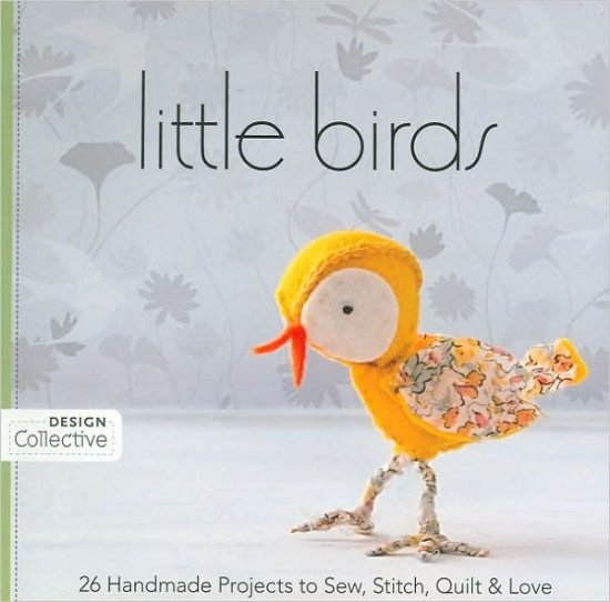 Little Birds: 26 Handmade Projects to Sew, Stitch, Quilt & Love - Publishing, C&T - Bøger - C & T Publishing - 9781607050032 - 1. juni 2010