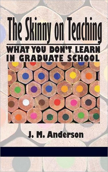 Cover for J. M. Anderson · The Skinny on Teaching: What You Don't Learn in Graduate School (Hc) (Hardcover Book) (2011)