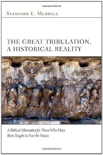 Cover for Stanford E. Murrell · The Great Tribulation, a Historical Reality: a Biblical Alternative for Those Who Have Been Taught to Fear the Future (Paperback Book) (2012)