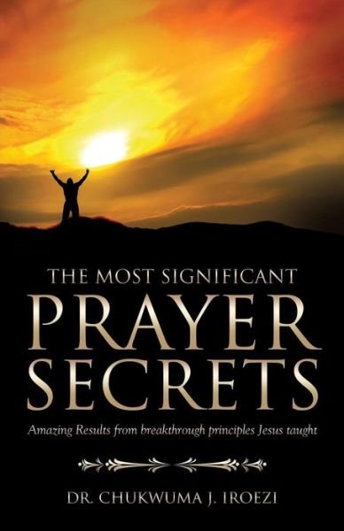 Cover for Iroezi, Chukwuma J, Dr · The Most Significant Prayer Secrets (Paperback Bog) (2014)
