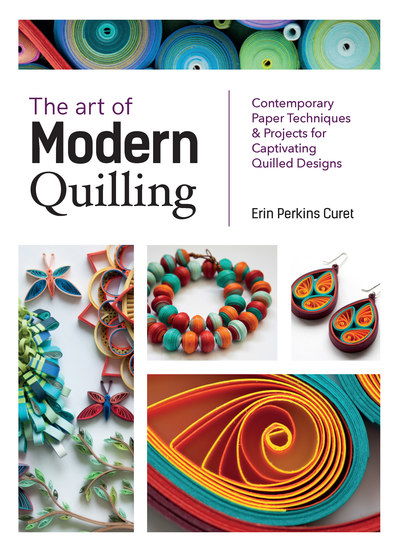 Cover for Erin Perkins Curet · The Art of Modern Quilling: Contemporary Paper Techniques &amp; Projects for Captivating Quilled Designs (Taschenbuch) (2019)