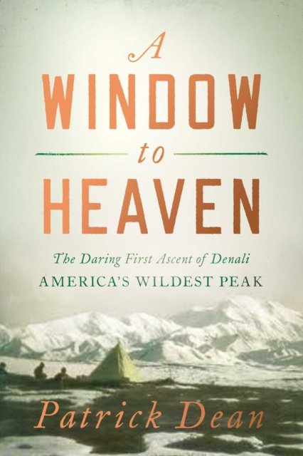 Cover for Patrick Dean · A Window to Heaven: The Daring First Ascent of Denali: America's Wildest Peak (Paperback Book) (2022)