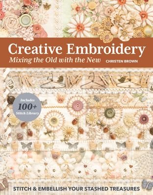 Cover for Christen Brown · Creative Embroidery, Mixing the Old with the New: Stitch &amp; Embellish Your Stashed Treasures (Paperback Bog) (2023)