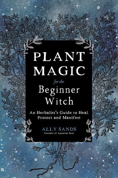 Cover for Ally Sands · Plant Magic for the Beginner Witch: An Herbalist's Guide to Heal, Protect and Manifest (Hardcover Book) (2020)