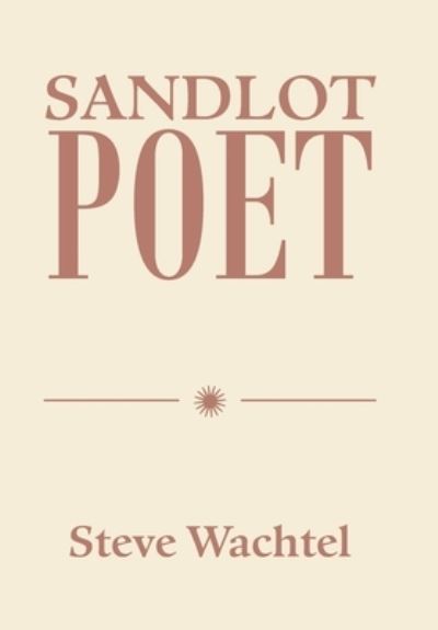 Sandlot Poet - Steve Wachtel - Books - Xlibris Us - 9781664196032 - November 4, 2021