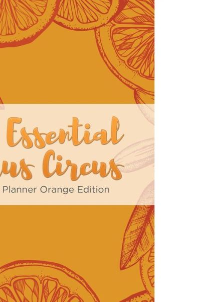 The Essential Citrus Circus Weekly Planner Orange Edition - Puzzle Comet - Książki - Puzzle Comet - 9781683216032 - 22 kwietnia 2016