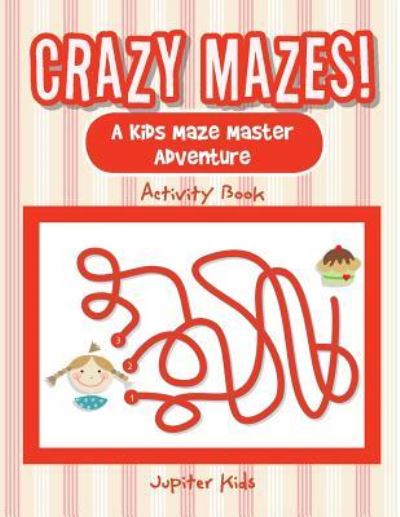 Cover for Jupiter Kids · Crazy Mazes! A Kids Maze Master Adventure Activity Book (Paperback Book) (2016)