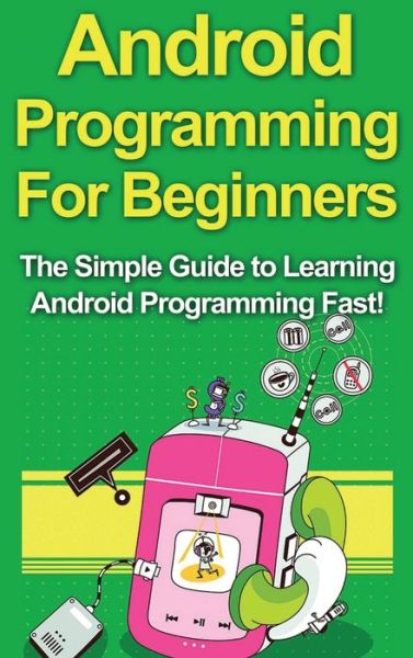 Android Programming For Beginners: The Simple Guide to Learning Android Programming Fast! - Tim Warren - Bøger - Ingram Publishing - 9781761033032 - 5. april 2020