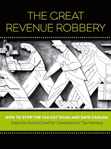 The Great Revenue Robbery: How to Stop the Tax Cut Scam and Save Canada - Richard Swift - Kirjat - Between the Lines(CA) - 9781771131032 - perjantai 22. maaliskuuta 2013