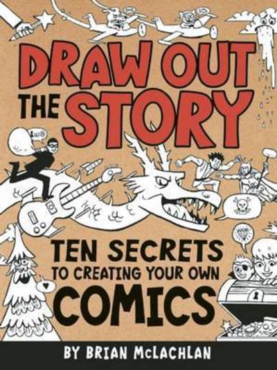 Cover for Brian Mclachlan · Draw out the Story: Ten Secrets to Creating Your Own Comics (Paperback Book) (2013)