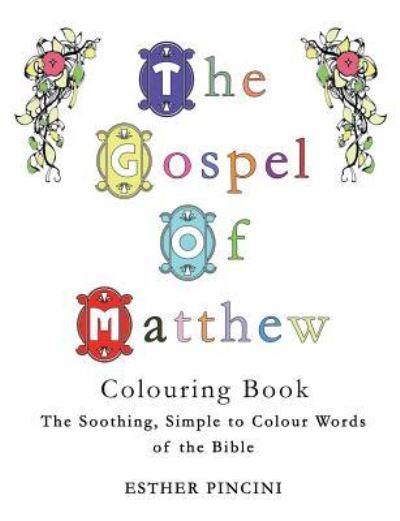 The Gospel of Matthew Colouring Book: The Soothing, Simple to Colour Words of the Bible - Esther Pincini - Books - Magdalene Press - 9781773351032 - August 19, 2018