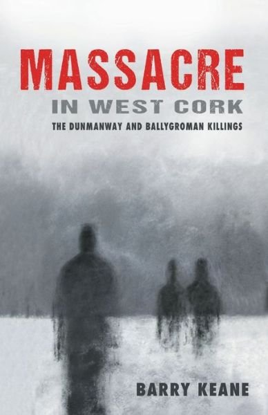 Cover for Massacre In West Cork The Dunmanway And Ballygroman Killings (Book) (2014)