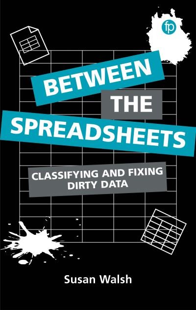 Cover for Susan Walsh · Between the Spreadsheets: Classifying and Fixing Dirty Data (Paperback Book) (2021)