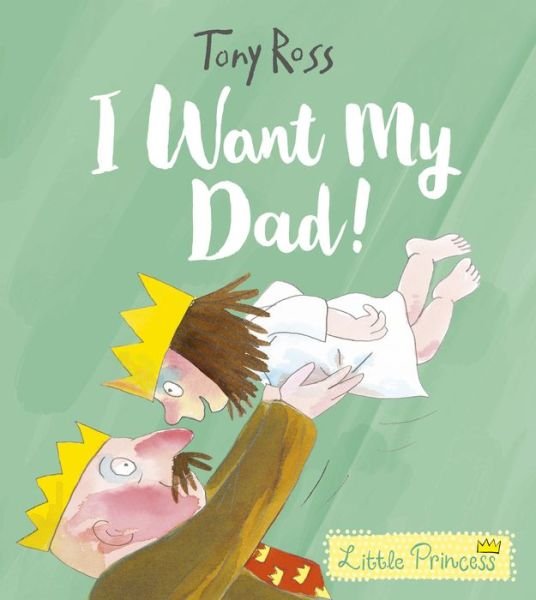 Cover for Tony Ross · I Want My Dad! - Little Princess (Innbunden bok) (2018)