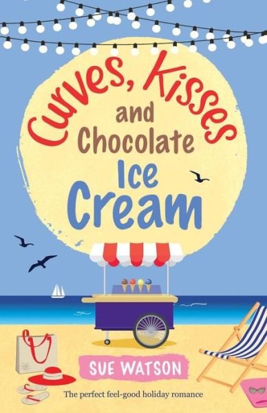Cover for Sue Watson · Curves, Kisses and Chocolate Ice-Cream: The perfect feel good holiday romance - Ice-Cream Cafe (Paperback Book) (2017)