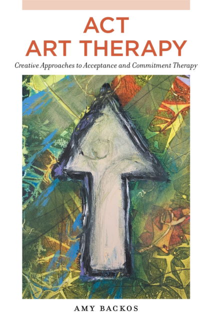 Cover for Amy Backos · ACT Art Therapy: Creative Approaches to Acceptance and Commitment Therapy (Paperback Book) (2022)