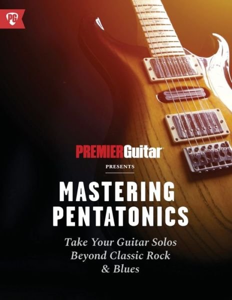 Cover for Premier Guitar · Mastering Pentatonics: Take Your Guitar Solos Beyond Classic Rock &amp; Blues - Premier Guitar Guides (Pocketbok) (2020)