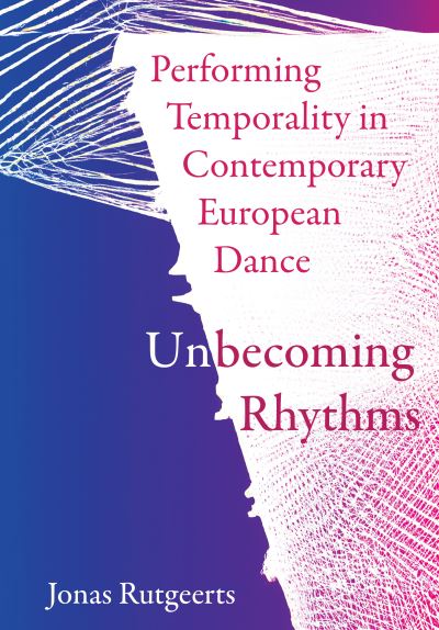 Cover for Jonas Rutgeerts · Performing Temporality in Contemporary European Dance: Unbecoming Rhythms (Hardcover Book) [New edition] (2023)