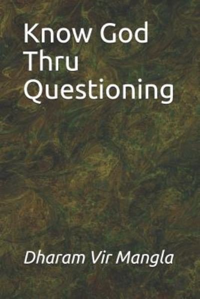 Cover for Dharam Vir Mangla · Know God Thru Questioning (Pocketbok) (2018)
