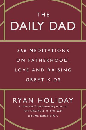 The Daily Dad: 366 Meditations on Parenting, Love and Raising Great Kids - Ryan Holiday - Books - Profile Books Ltd - 9781800815032 - June 6, 2024