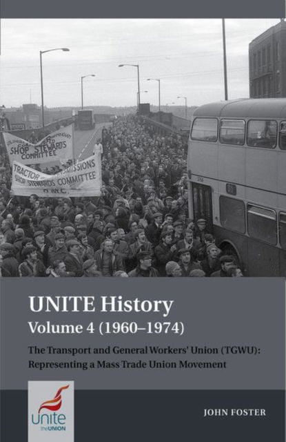 Cover for John Foster · UNITE History Volume 4 (1960-1974): The Transport and General Workers' Union (TGWU): 'The Great Tradition of Independent Working Class Power' (Paperback Bog) (2023)