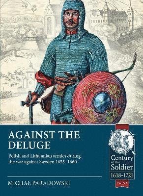 Cover for Michal Paradowski · Against the Deluge: Polish and Lithuanian Armies During the War Against Sweden 1655-1660 - Century of the Soldier (Paperback Bog) (2022)