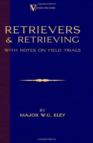 Cover for Major W.g. Eley · Retrievers and Retrieving - with Notes on Field Trials (A Vintage Dog Books Breed Classic - Labrador / Flat-coated Retriever) (Gebundenes Buch) (2005)