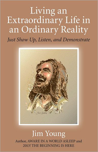 Cover for Jim Young · Living an Extraordinary Life in an Ordinary Reality: Just Show Up, Listen, and Demonstrate (Paperback Book) (2011)