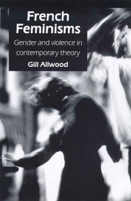 Cover for Gill Allwood · French Feminisms: Gender And Violence In Contemporary Theory (Taschenbuch) (1998)