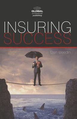 Cover for Dan Weedin · Insuring Success: An Insurance Professionals Guide to Increased Sales, a More Rewarding Career, and an Enriched Life (Paperback Book) (2014)