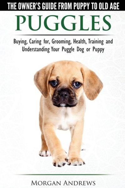 Cover for Morgan Andrews · Puggles - The Owner's Guide from Puppy to Old Age - Choosing, Caring For, Grooming, Health, Training and Understanding Your Puggle Dog or Puppy (Paperback Book) (2015)