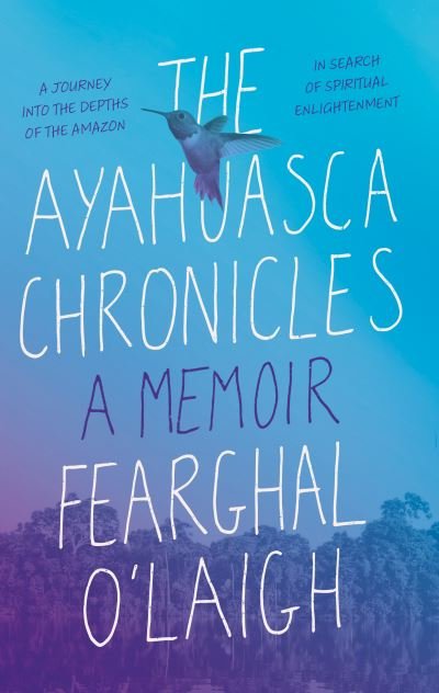 The Ayahuasca Chronicles - Fearghal O'Laigh - Books - The Book Guild Ltd - 9781913551032 - September 24, 2020