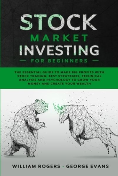 Cover for William Rogers · Stock Market Investing for Beginners: The Essential Guide to Make Big Profits with Stock Trading: Best Strategies, Technical Analysis and Psychology to Grow Your Money and Create Your Wealth - Investing for Beginners (Paperback Book) (2020)