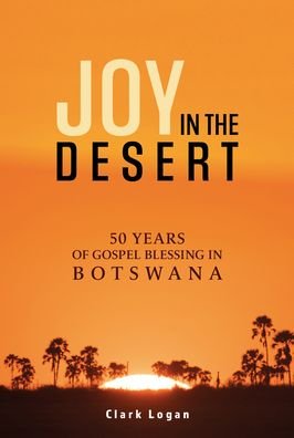 Cover for Clark Logan · Joy in the Desert: 50 Years of Gospel Blessing in Botswana (Paperback Book) (2021)