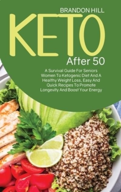 Cover for Brandon Hill · Keto After 50: A Survival Guide For Seniors Women To Ketogenic Diet And A Healthy Weight Loss, Easy And Quick Recipes To Promote Longevity And Boost Your Energy (Hardcover Book) (2021)