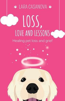 Cover for Lara Casanova · Loss, Love and Lessons: Healing pet loss and grief (Pocketbok) (2020)