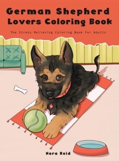 Cover for Nora Reid · German Shepherd Lovers Coloring Book - The Stress Relieving Dog Coloring Book For Adults (Hardcover Book) (2020)