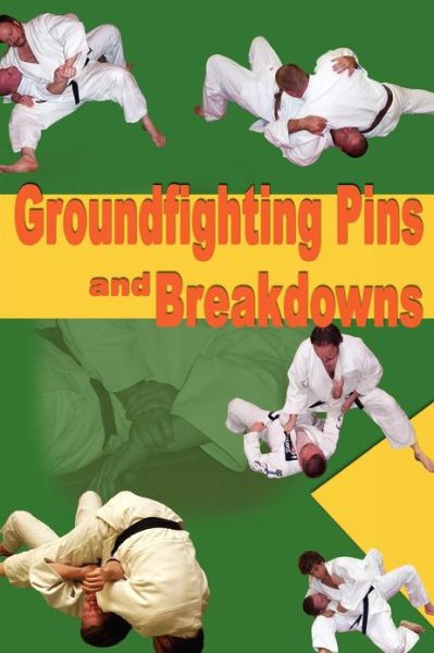 Cover for Steve Scott · Groundfighting Pins &amp; Breakdowns: Effective Pins &amp; Breakdowns for judo, Jujitsu, Submission Grappling &amp; Mixed Martial Arts (Paperback Book) (2008)