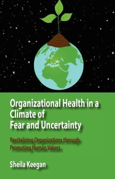 Cover for Sheila Keegan · Organizational Health in a Climate of Fear and Uncertainty: Revitalizing Organizations Through Promoting Human Values (Paperback Book) (2012)