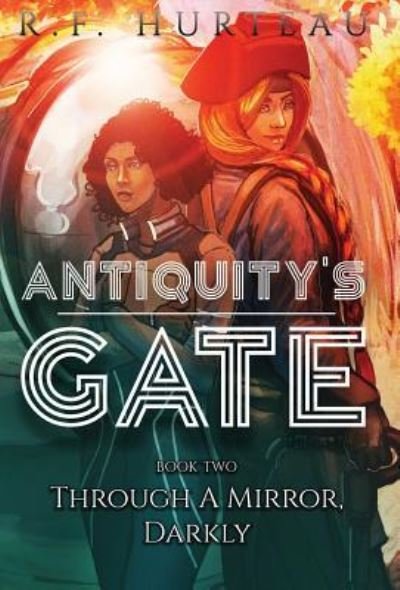 Cover for R F Hurteau · Antiquity's Gate: Through A Mirror, Darkly - Antiquity's Gate (Innbunden bok) (2019)