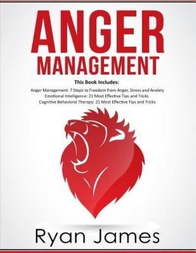 Cover for Ryan James · Anger Management: 3 Manuscripts - Anger Management: 7 Steps to Freedom, Emotional Intelligence: 21 Best Tips to Improve Your EQ, Cognitive Behavioral Therapy: 21 Best Tips to Retrain Your Brain (Paperback Book) (2019)