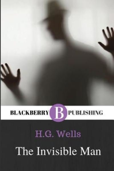 The Invisible Man - H G Wells - Books - Blackberry Publishing Group - 9781951197032 - July 11, 2019