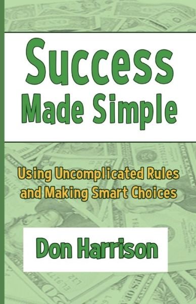 Success Made Simple: Using Uncomplicated Rules and Making Smart Choices - Don Harrison - Bøger - Compass Flower Press - 9781951960032 - 3. juli 2020