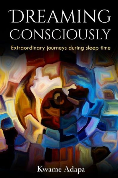 Cover for Kwame Adapa · Dreaming Consciously: Extraordinary Journeys During Sleep Time (Paperback Book) (2020)