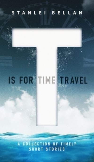 Cover for Stanlei Bellan · T Is for Time Travel (Hardcover Book) (2021)