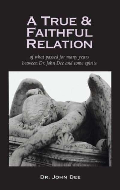 Cover for John Dee · True and Faithful Relation of What Passed for Many Years Between Dr. John Dee and Some Spirits (Gebundenes Buch) (2007)