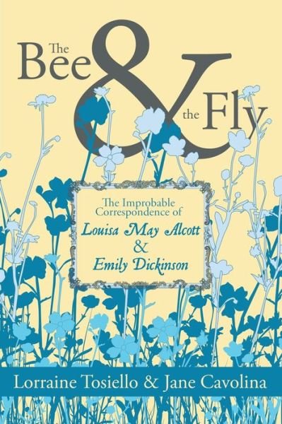 Cover for Lorraine Tosiello · The Bee &amp; The Fly: The Improbable Correspondence of Louisa May Alcott &amp; Emily Dickinson (Paperback Book) (2022)
