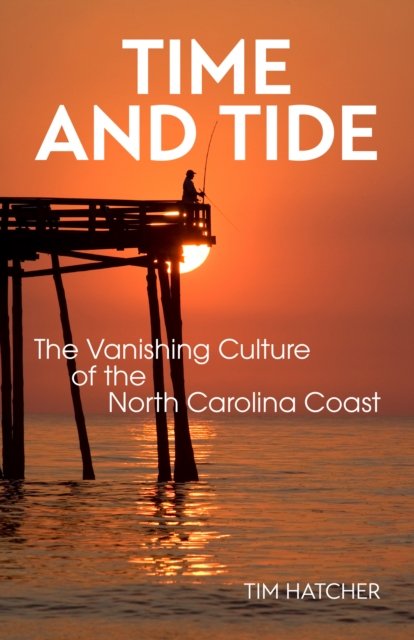 Cover for Tim Hatcher · Time and Tide: The Vanishing Culture of the North Carolina Coast (Taschenbuch) (2023)