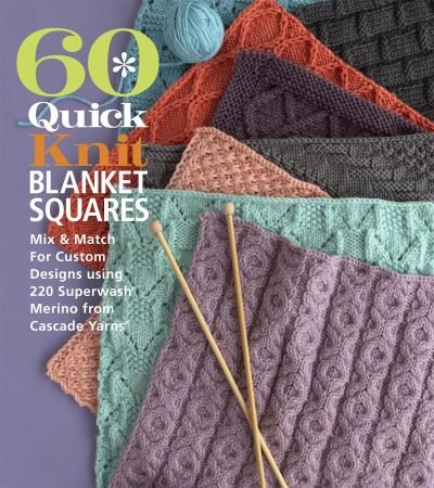 Cover for Editors of Sixth&amp;spr · 60 Quick Knit Blanket Squares: Mix &amp; Match for Custom Designs using 220 Superwash Merino from Cascade Yarns - 60 Quick Knits Collection (Paperback Book) (2021)