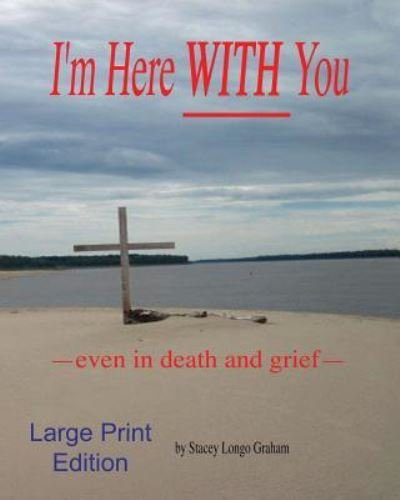 Cover for Stacey Longo Graham · I'm Here WITH You --even in death and grief-- (Paperback Bog) (2017)